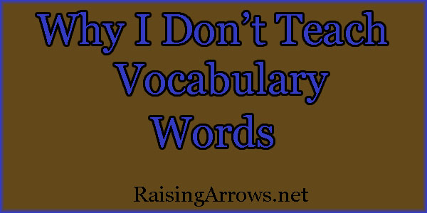 Why I Don't Teach Vocabulary | RaisingArrows.net